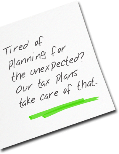 Tired of planning for the unexpected? Our tax plans can take care of that.